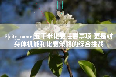 丹阳五千米比赛注意事项-更是对身体机能和比赛策略的综合挑战