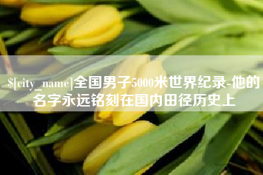 丹阳全国男子5000米世界纪录-他的名字永远铭刻在国内田径历史上
