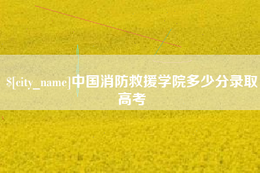 丹阳中国消防救援学院多少分录取高考