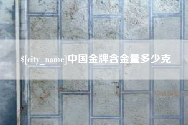 丹阳中国金牌含金量多少克
