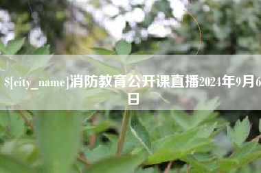 丹阳消防教育公开课直播2024年9月6日