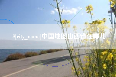 丹阳中国地图山西省在哪儿