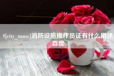 丹阳消防设施操作员证有什么用途百度