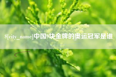 丹阳中国9块金牌的奥运冠军是谁