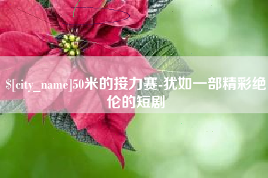 丹阳50米的接力赛-犹如一部精彩绝伦的短剧