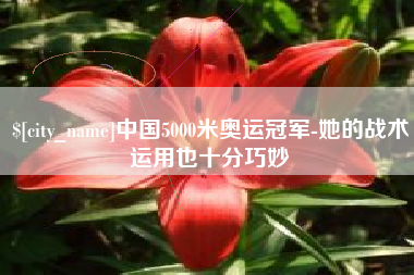 丹阳中国5000米奥运冠军-她的战术运用也十分巧妙