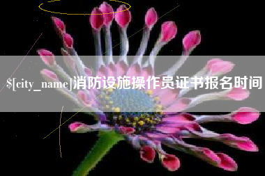 丹阳消防设施操作员证书报名时间