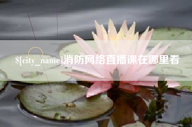 丹阳消防网络直播课在哪里看