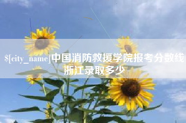 丹阳中国消防救援学院报考分数线浙江录取多少