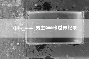丹阳男生5000米世界纪录